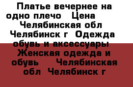 Платье вечернее на одно плечо › Цена ­ 150 - Челябинская обл., Челябинск г. Одежда, обувь и аксессуары » Женская одежда и обувь   . Челябинская обл.,Челябинск г.